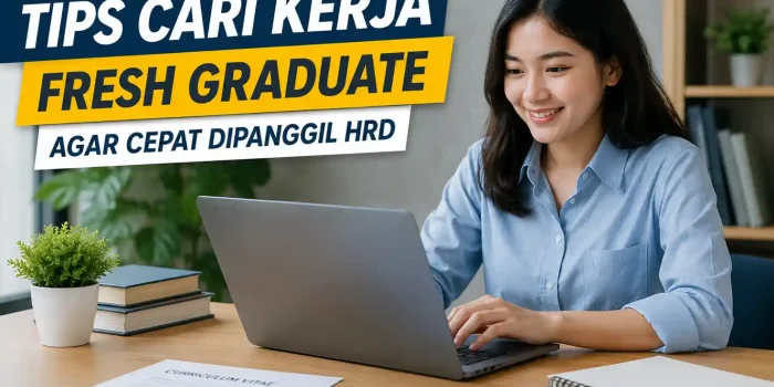 Tips Cari Kerja untuk Fresh Graduate agar Cepat Dipanggil HRD